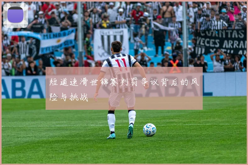 短道速滑世锦赛判罚争议背后的风险与挑战