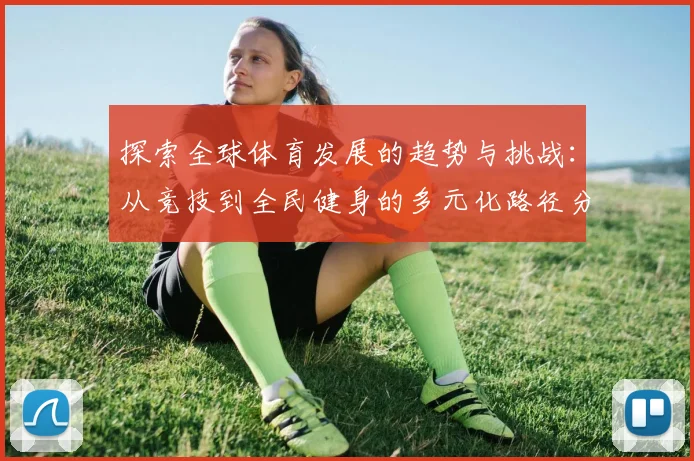 探索全球体育发展的趋势与挑战：从竞技到全民健身的多元化路径分析