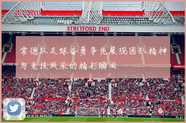 常德队足球奋勇争先展现团队精神与竞技风采的精彩瞬间